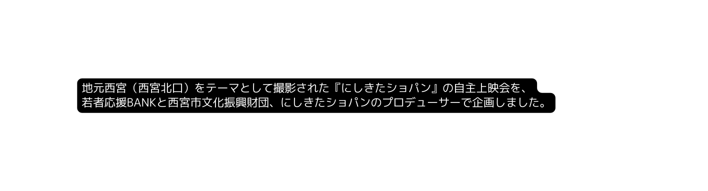 地元西宮 西宮北口 をテーマとして撮影された にしきたショパン の自主上映会を 若者応援BANKと西宮市文化振興財団 にしきたショパンのプロデューサーで企画しました